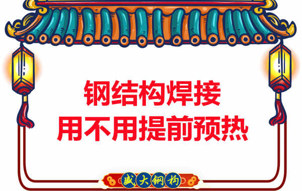 山西鋼結構加工廠，焊接前還用預熱？